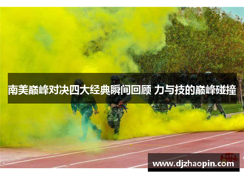 南美巅峰对决四大经典瞬间回顾 力与技的巅峰碰撞