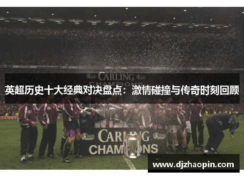 英超历史十大经典对决盘点:激情碰撞与传奇时刻回顾