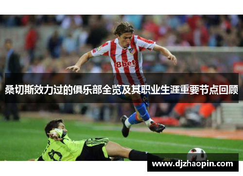 桑切斯效力过的俱乐部全览及其职业生涯重要节点回顾 桑切斯效力过的俱乐部全览及其职业生涯重要节点回顾